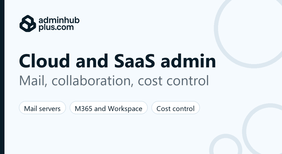 Cloud and SaaS administration tools: mail servers, Microsoft 365 and Google Workspace scripting, cost control and load balancing